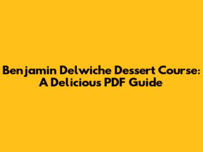 **Benjamin Delwiche Dessert Course: A Delicious PDF Guide**