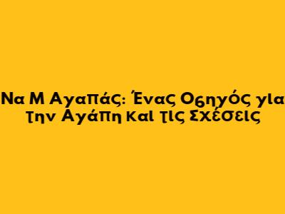 Να Μ' Αγαπάς: Ένας Οδηγός για την Αγάπη και τις Σχέσεις