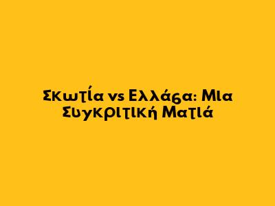 Σκωτία vs Ελλάδα: Μια Συγκριτική Ματιά