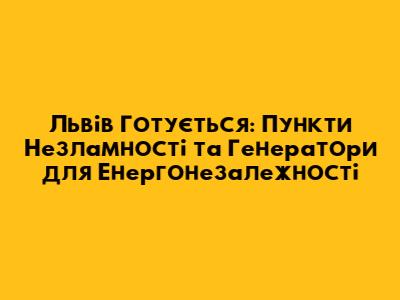 Львів Готується: Пункти Незламності та Генератори для Енергонезалежності