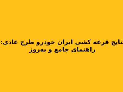 نتایج قرعه کشی ایران خودرو طرح عادی: راهنمای جامع و به‌روز