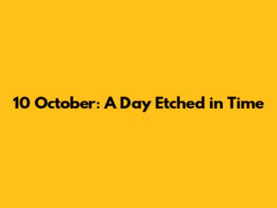 10 October: A Day Etched in Time