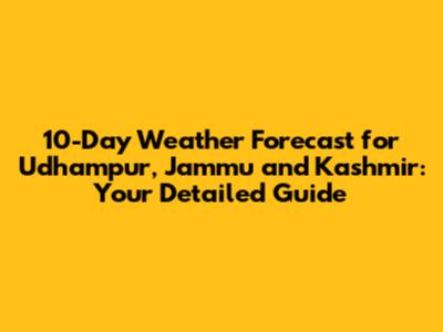 10-Day Weather Forecast for Udhampur, Jammu and Kashmir: Your Detailed Guide