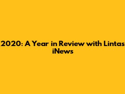 2020: A Year in Review with Lintas iNews