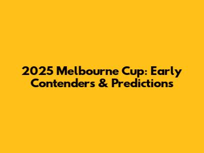 2025 Melbourne Cup: Early Contenders & Predictions
