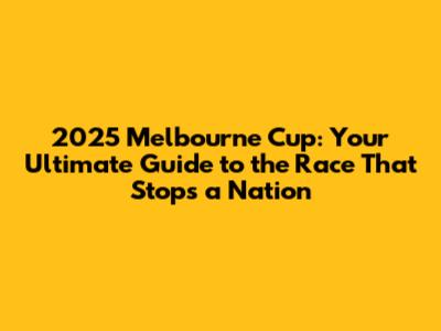2025 Melbourne Cup: Your Ultimate Guide to the Race That Stops a Nation