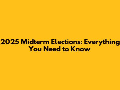 2025 Midterm Elections: Everything You Need to Know