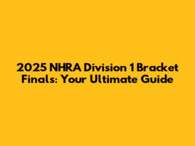 2025 NHRA Division 1 Bracket Finals: Your Ultimate Guide