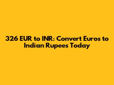 326 EUR to INR: Convert Euros to Indian Rupees Today