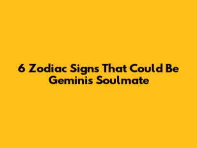 6 Zodiac Signs That Could Be Gemini's Soulmate