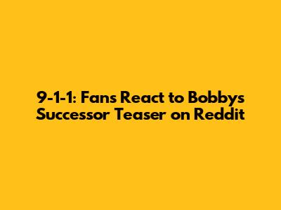 9-1-1: Fans React to Bobby's Successor Teaser on Reddit