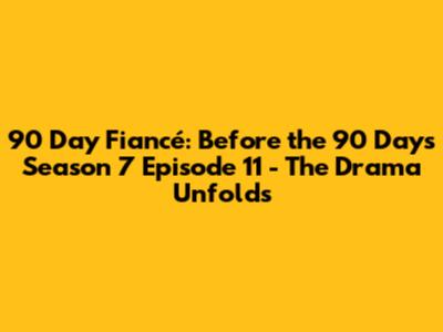 90 Day Fiancé: Before the 90 Days Season 7 Episode 11 - The Drama Unfolds