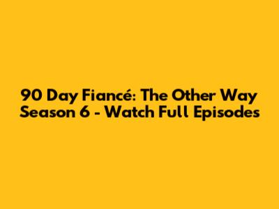 90 Day Fiancé: The Other Way Season 6 - Watch Full Episodes
