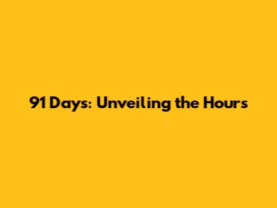 91 Days: Unveiling the Hours