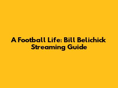 A Football Life: Bill Belichick Streaming Guide