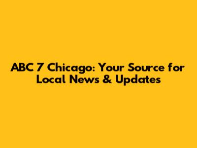 ABC 7 Chicago: Your Source for Local News & Updates