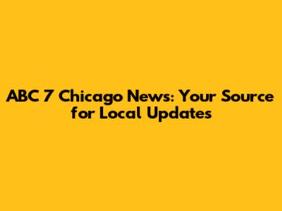 ABC 7 Chicago News: Your Source for Local Updates