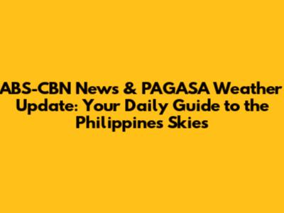 ABS-CBN News & PAGASA Weather Update: Your Daily Guide to the Philippines' Skies