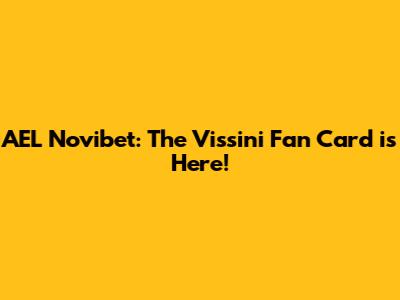 AEL Novibet: The 'Vissini' Fan Card is Here!
