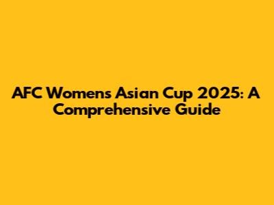 AFC Women's Asian Cup 2025: A Comprehensive Guide
