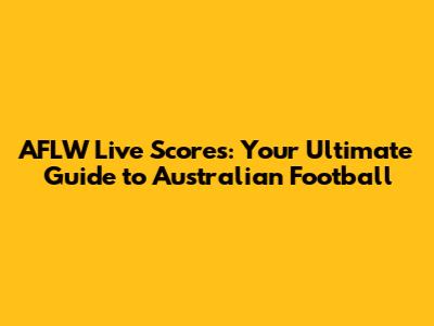 AFLW Live Scores: Your Ultimate Guide to Australian Football