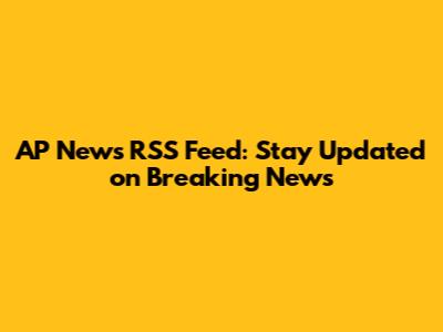 AP News RSS Feed: Stay Updated on Breaking News
