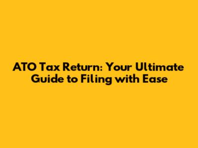 ATO Tax Return: Your Ultimate Guide to Filing with Ease