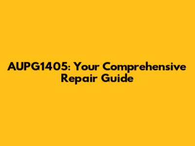 AUPG1405: Your Comprehensive Repair Guide