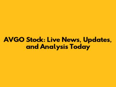 AVGO Stock: Live News, Updates, and Analysis Today