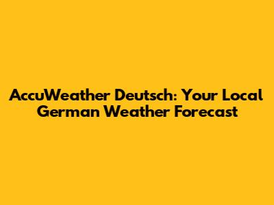 AccuWeather Deutsch: Your Local German Weather Forecast