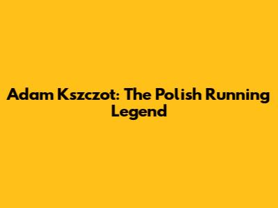 Adam Kszczot: The Polish Running Legend