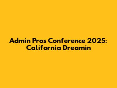 Admin Pros Conference 2025: California Dreamin'