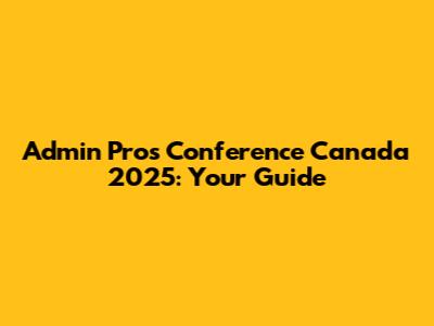 Admin Pros Conference Canada 2025: Your Guide
