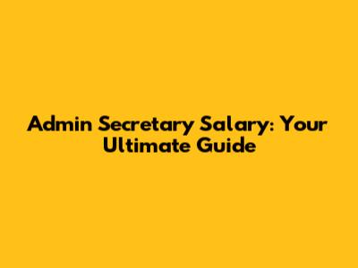 Admin Secretary Salary: Your Ultimate Guide