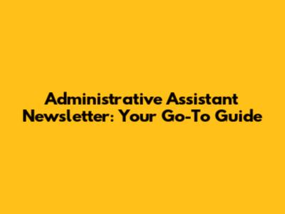 Administrative Assistant Newsletter: Your Go-To Guide