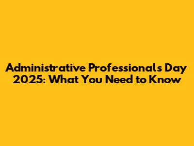 Administrative Professionals Day 2025: What You Need to Know