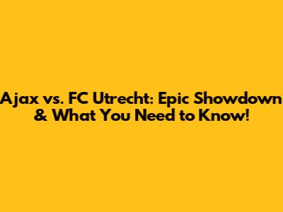 Ajax vs. FC Utrecht: Epic Showdown & What You Need to Know!