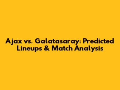 Ajax vs. Galatasaray: Predicted Lineups & Match Analysis