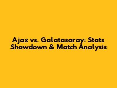 Ajax vs. Galatasaray: Stats Showdown & Match Analysis
