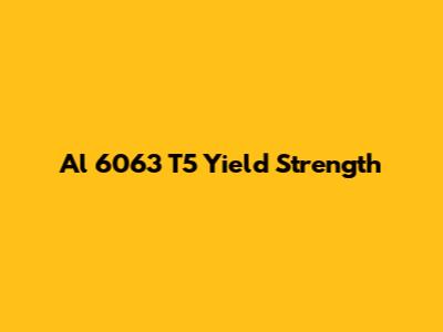 Al 6063 T5 Yield Strength