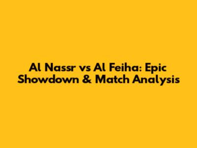 Al Nassr vs Al Feiha: Epic Showdown & Match Analysis
