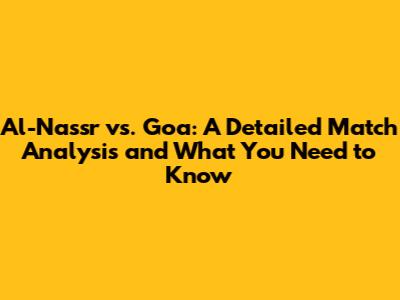 Al-Nassr vs. Goa: A Detailed Match Analysis and What You Need to Know