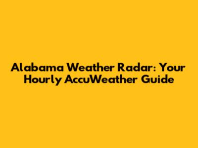 Alabama Weather Radar: Your Hourly AccuWeather Guide