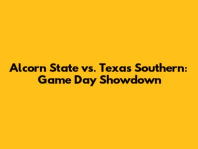 Alcorn State vs. Texas Southern: Game Day Showdown