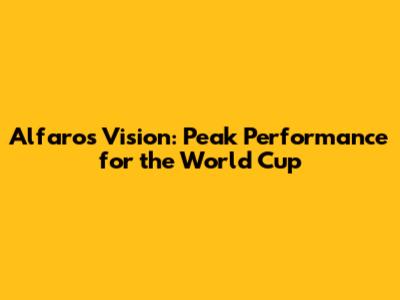 Alfaro's Vision: Peak Performance for the World Cup