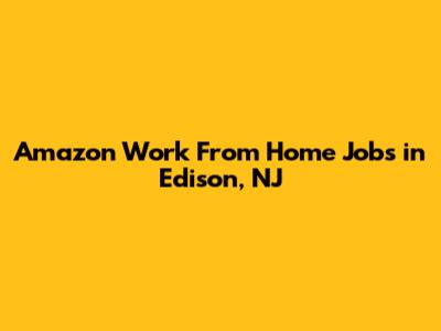 Amazon Work From Home Jobs in Edison, NJ