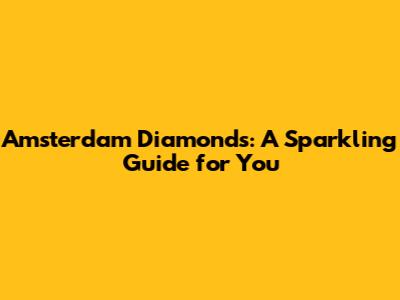 Amsterdam Diamonds: A Sparkling Guide for You