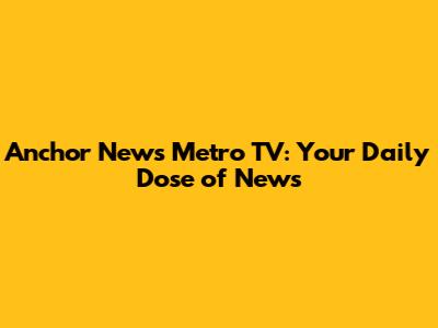 Anchor News Metro TV: Your Daily Dose of News