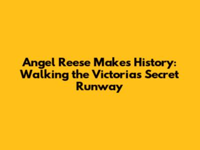 Angel Reese Makes History: Walking the Victoria's Secret Runway
