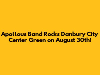 Apollou's Band Rocks Danbury City Center Green on August 30th!